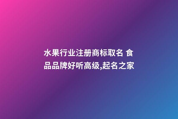 水果行业注册商标取名 食品品牌好听高级,起名之家-第1张-商标起名-玄机派